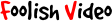 Foolish Video